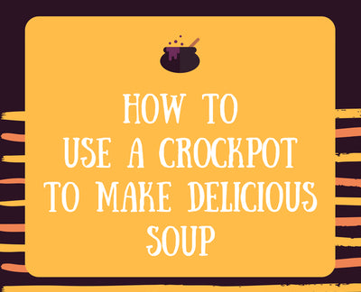 How To Use A Crockpot To Make Delicious Soup